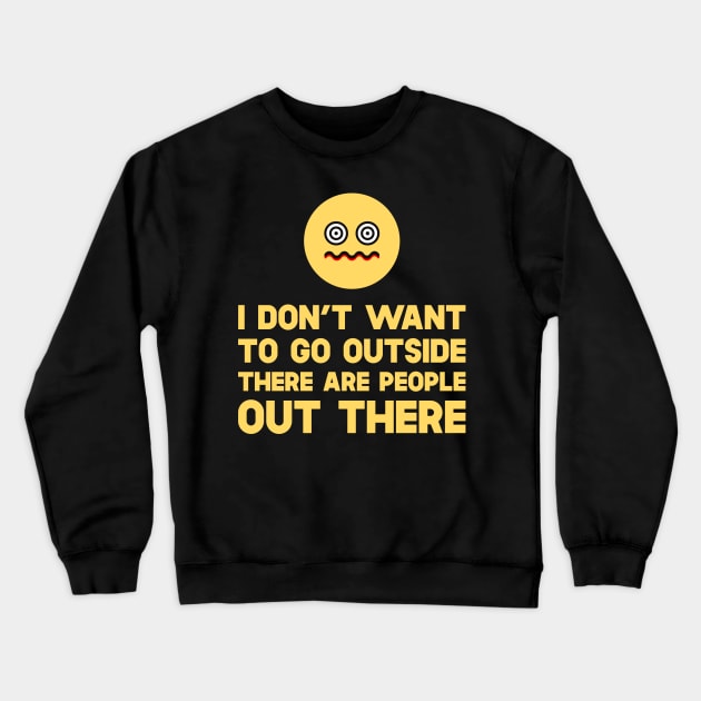 I Don't Want To Go Outside There Are People Outside Crewneck Sweatshirt by SusurrationStudio